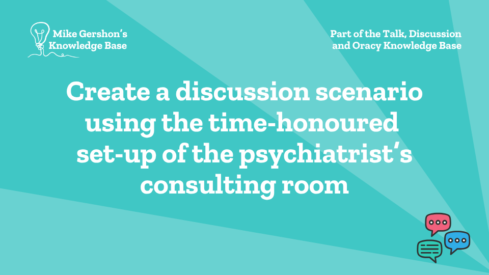 Create a discussion scenario using the time-honoured set-up of the psychiatrist’s consulting room