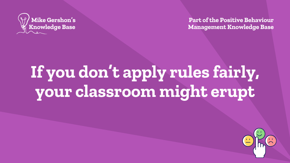 If you don’t apply rules fairly, your classroom might erupt