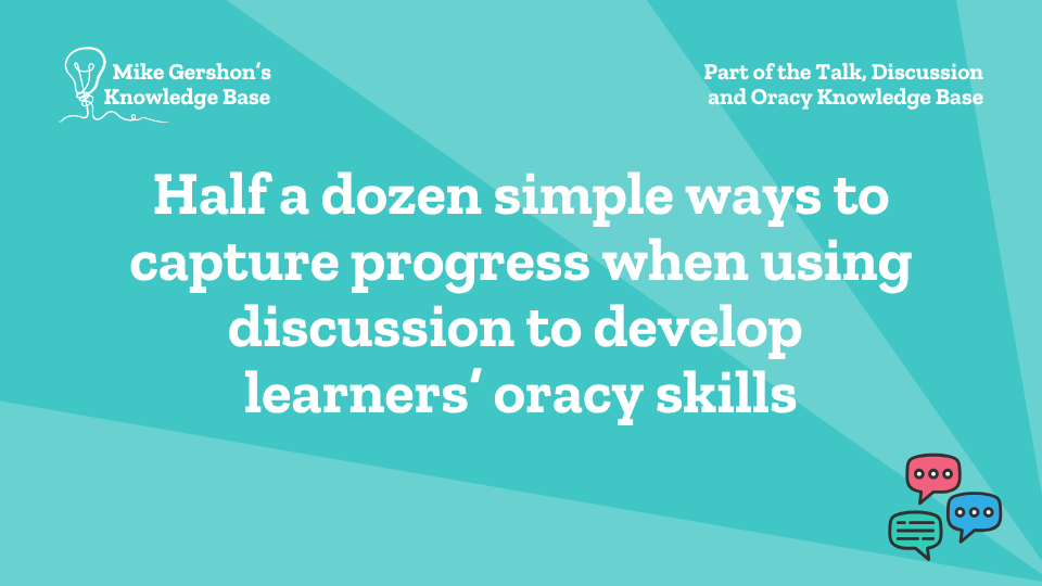 Half a dozen simple ways to capture progress when using discussion to develop learners’ oracy skills