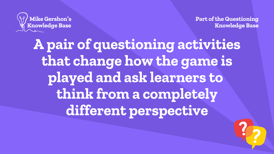 A pair of questioning activities that change how the game is played and ask learners to think from a completely different perspective