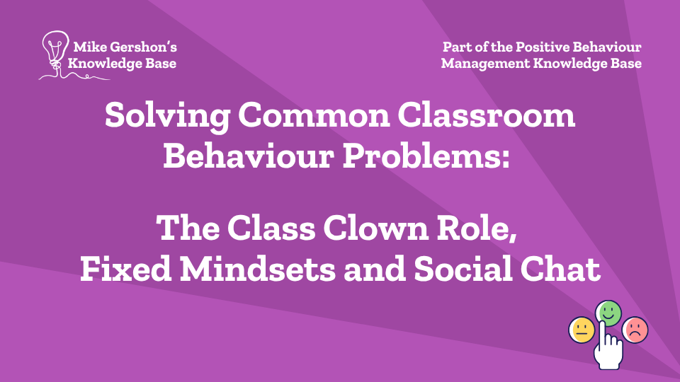 Solving Common Classroom Behaviour Problems: The Class Clown Role, Fixed Mindsets and Social Chat