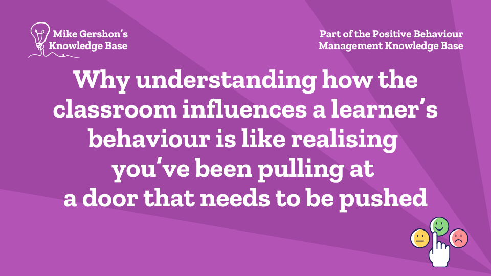 Why understanding how the classroom influences a learner’s behaviour is like realising you’ve been pulling at a door that needs to be pushed
