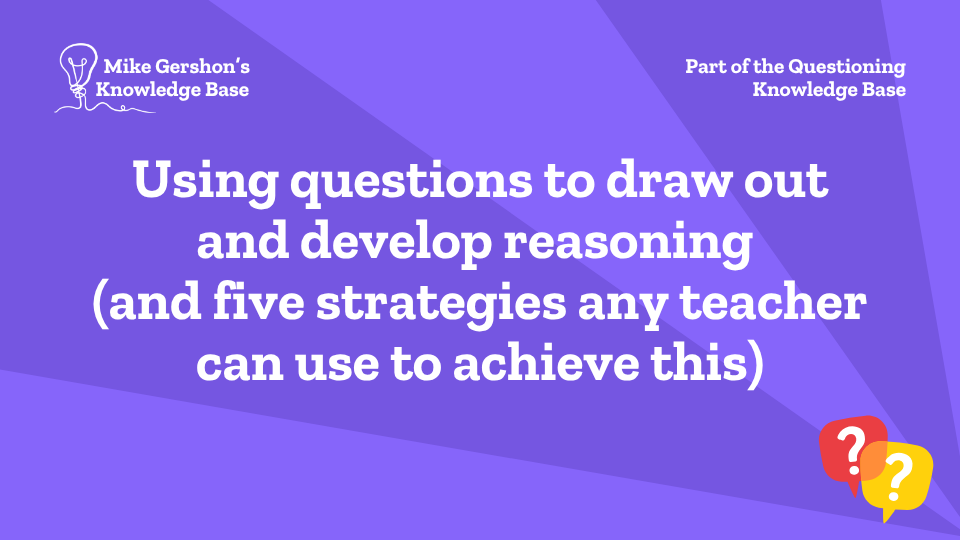 Using questions to draw out and develop reasoning (and five strategies any teacher can use to achieve this)