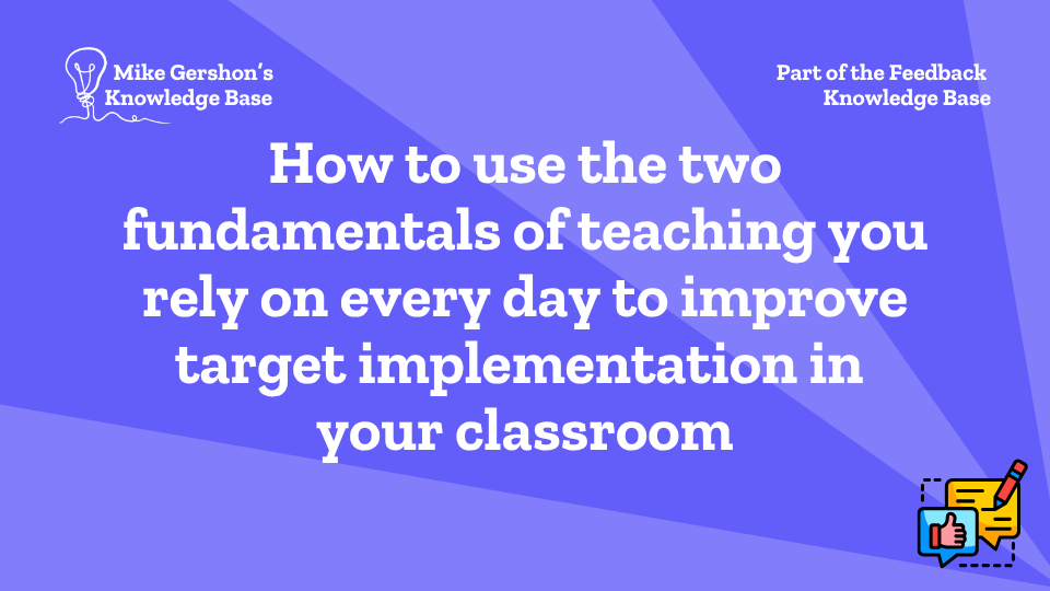 How to use the two fundamentals of teaching you rely on every day to improve target implementation in your classroom