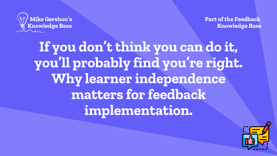 If you don’t think you can do it, you’ll probably find you’re right. Why learner independence matters for feedback implementation.