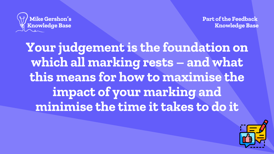Your judgement is the foundation on which all marking rests – and what this means for how to maximise the impact of your marking and minimise the time it takes to do it