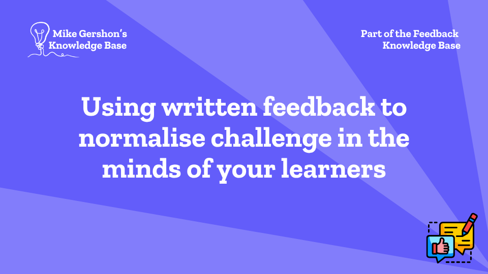 Using written feedback to normalise challenge in the minds of your learners