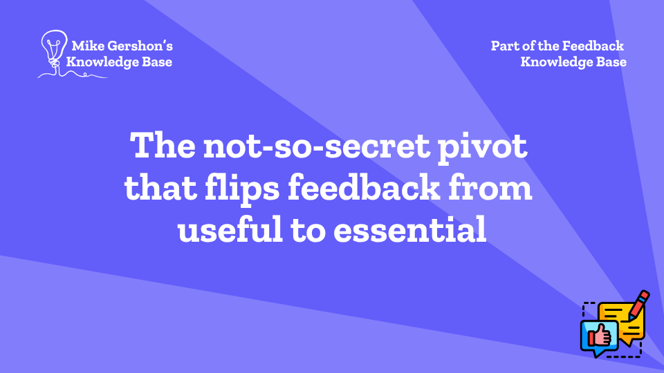 The not-so-secret pivot that flips feedback from useful to essential