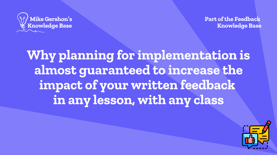 Why planning for implementation is almost guaranteed to increase the impact of your written feedback in any lesson, with any class