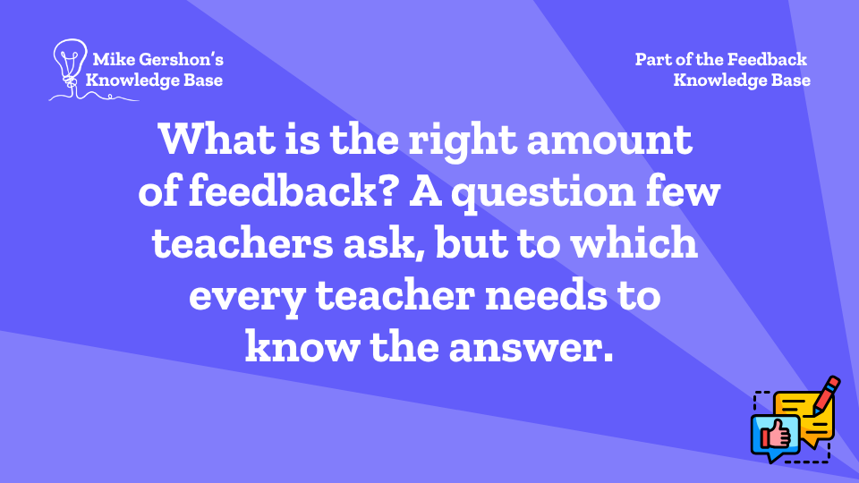 What is the right amount of feedback? A question few teachers ask, but to which every teacher needs to know the answer.
