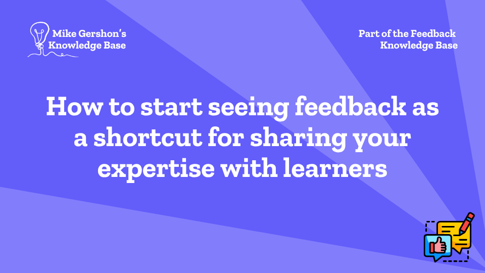How to start seeing feedback as a shortcut for sharing your expertise with learners