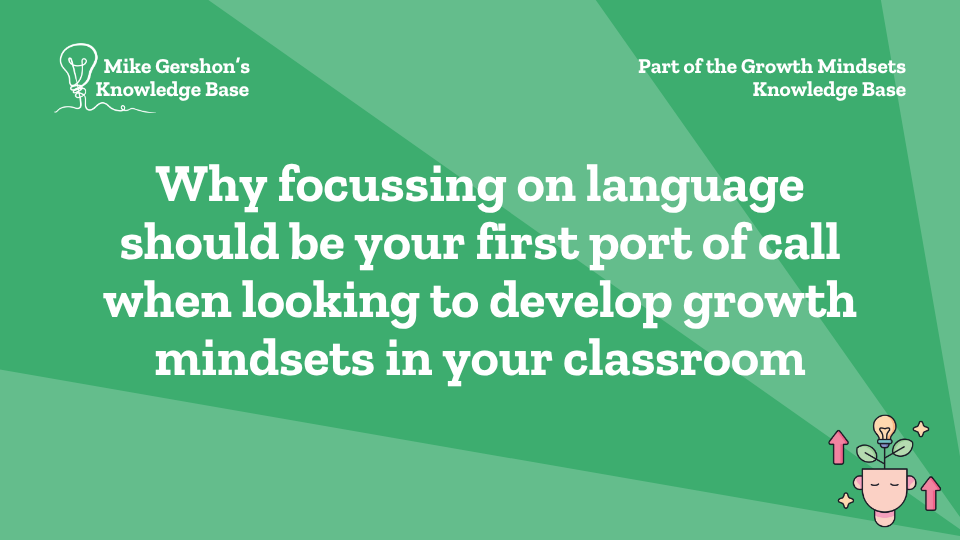Why focussing on language should be your first port of call when looking to develop growth mindsets in your classroom