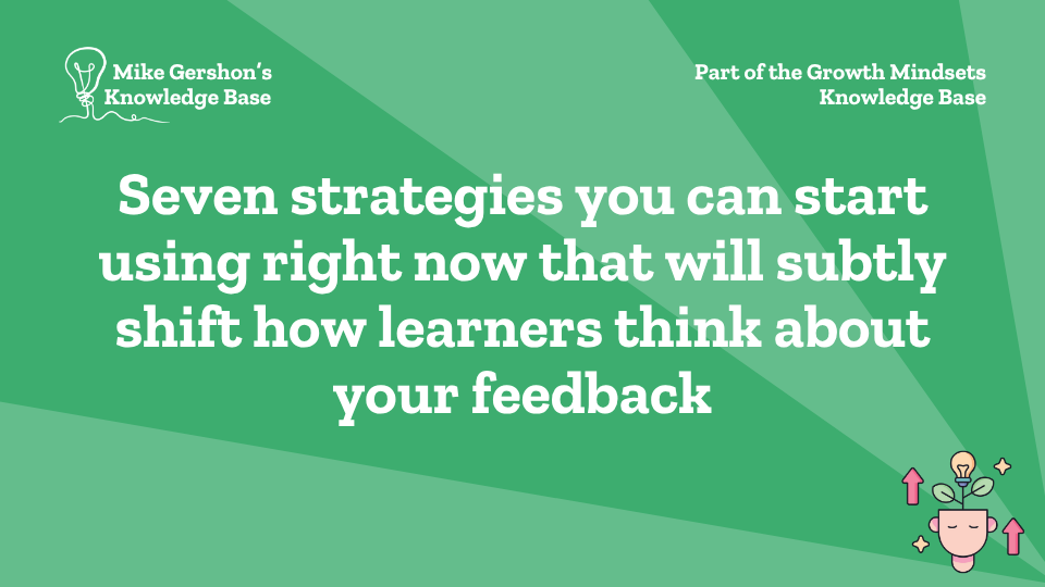 Seven strategies you can start using right now that will subtly shift how learners think about your feedback