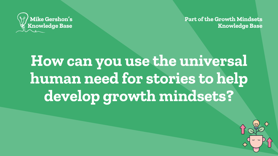 How can you use the universal human need for stories to help develop growth mindsets?