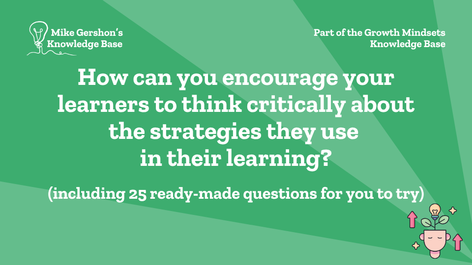How can you encourage your learners to think critically about the strategies they use in their learning? (including 25 ready-made questions for you to try)