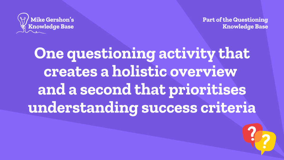 One questioning activity that creates a holistic overview and a second that prioritises understanding success criteria