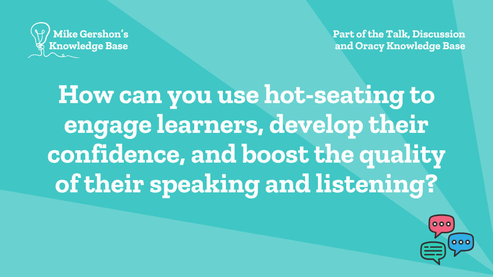 How can you use hot-seating to engage learners, develop their confidence, and boost the quality of their speaking and listening?