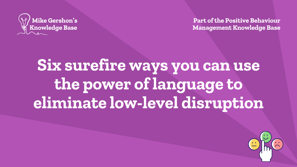 Six surefire ways you can use the power of language to eliminate low-level disruption