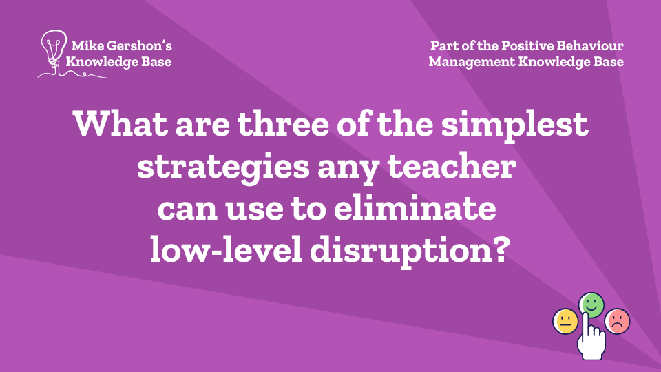 What are three of the simplest strategies any teacher can use to eliminate low-level disruption?