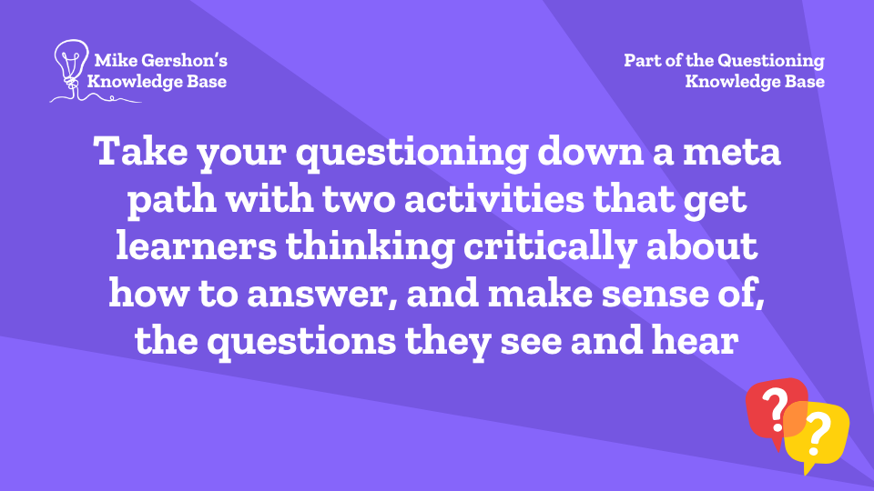 Take your questioning down a meta path with two activities that get learners thinking critically about how to answer, and make sense of, the questions they see and hear