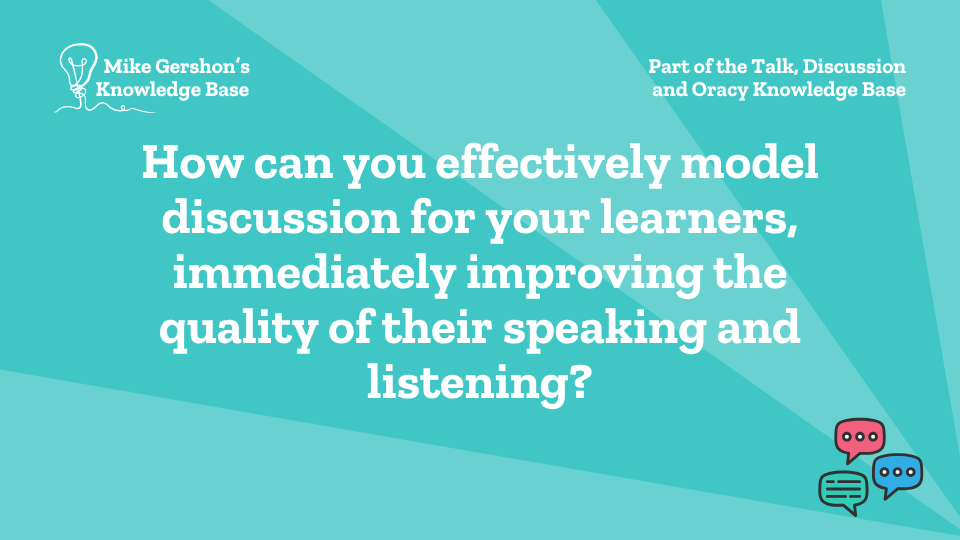 How can you effectively model discussion for your learners, immediately improving the quality of their speaking and listening?