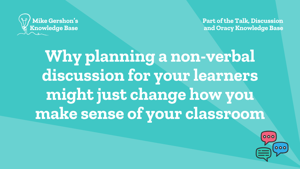 Why planning a non-verbal discussion for your learners might just change how you make sense of your classroom