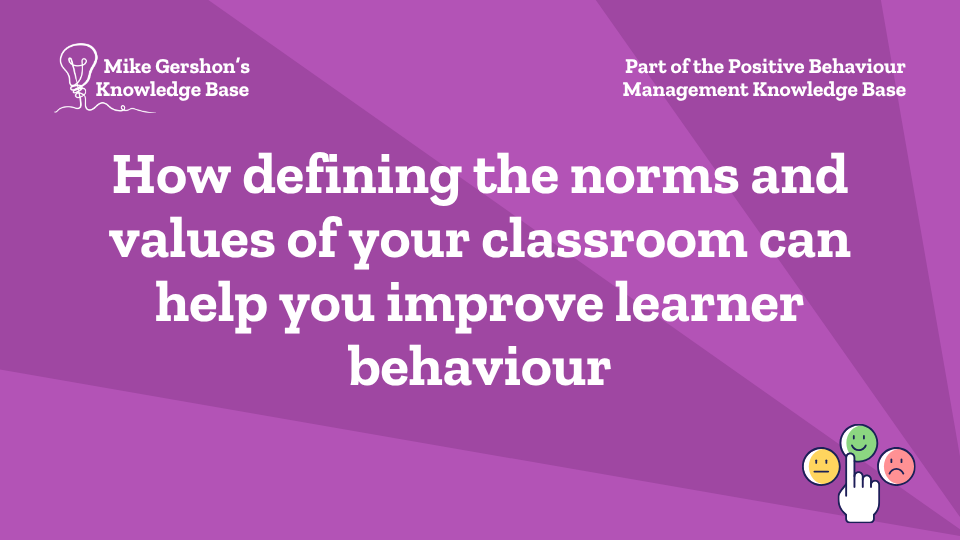 How defining the norms and values of your classroom can help you improve learner behaviour