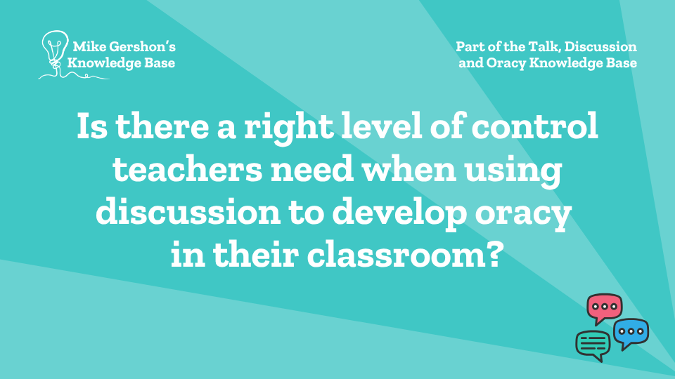 Is there a right level of control teachers need when using discussion to develop oracy in their classroom?