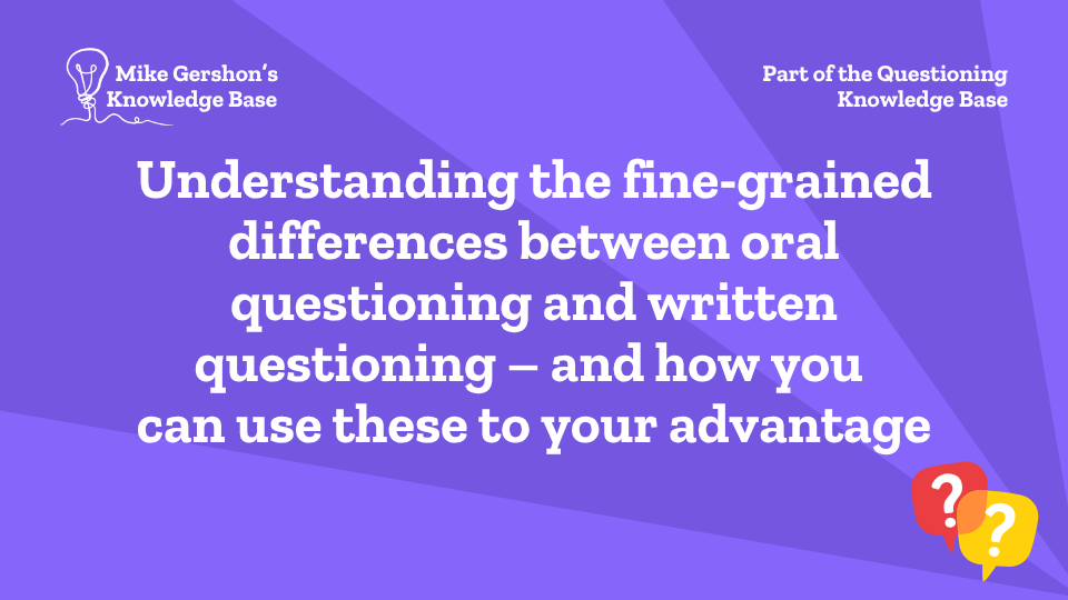 Understanding the fine-grained differences between oral questioning and written questioning – and how you can use these to your advantage