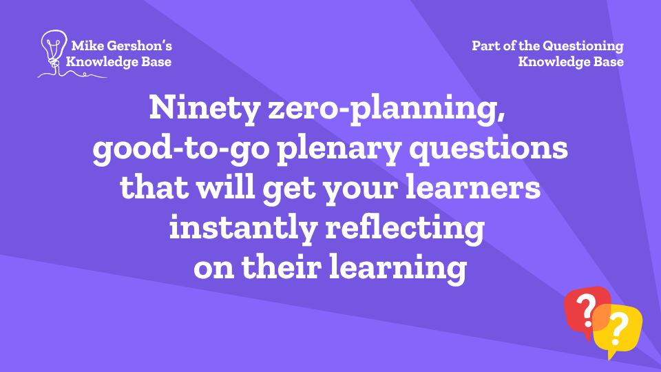 Ninety zero-planning, good-to-go plenary questions that will get your learners instantly reflecting on their learning
