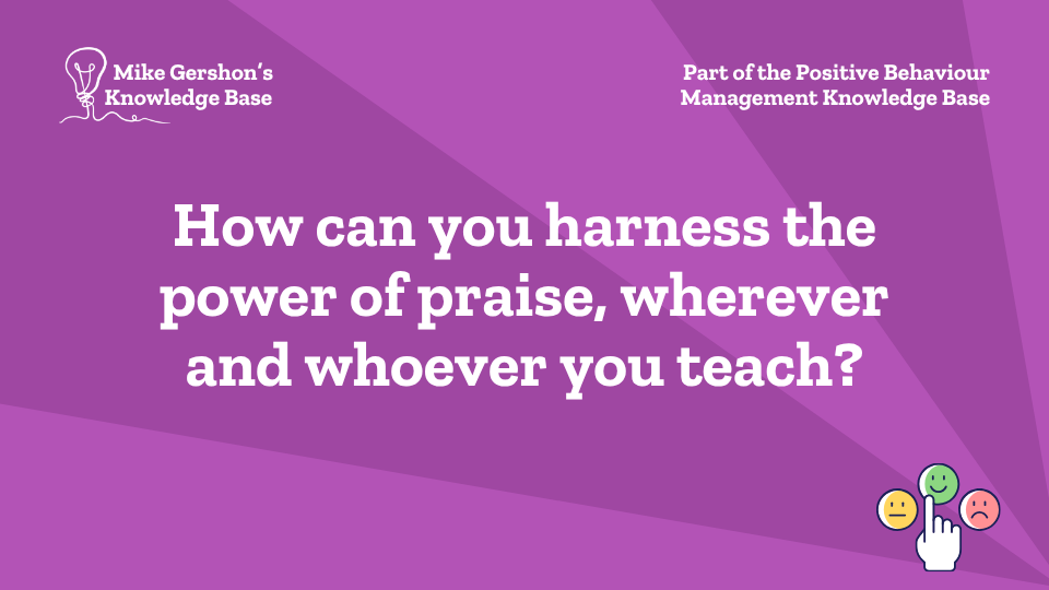 How can you harness the power of praise, wherever and whoever you teach?