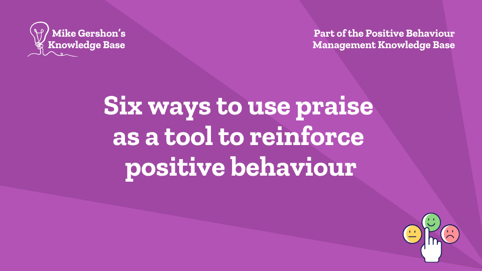 Six ways to use praise as a tool to reinforce positive behaviour
