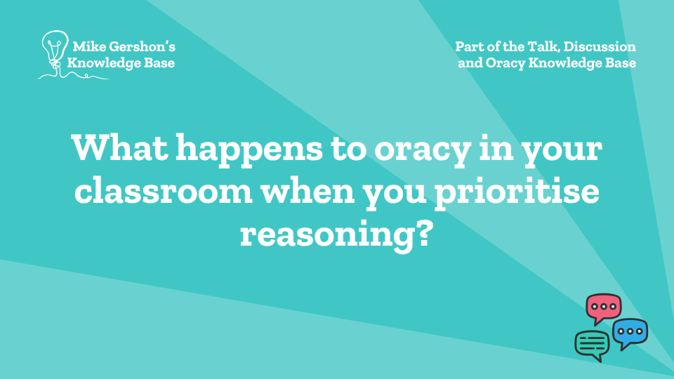 What happens to oracy in your classroom when you prioritise reasoning?