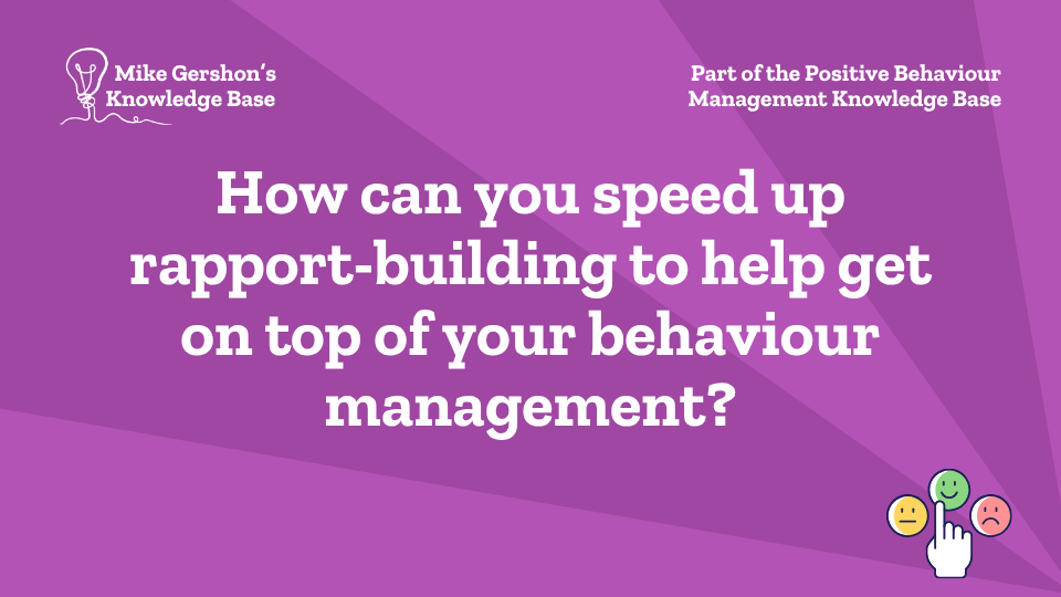 How can you speed up rapport-building to help get on top of your behaviour management?