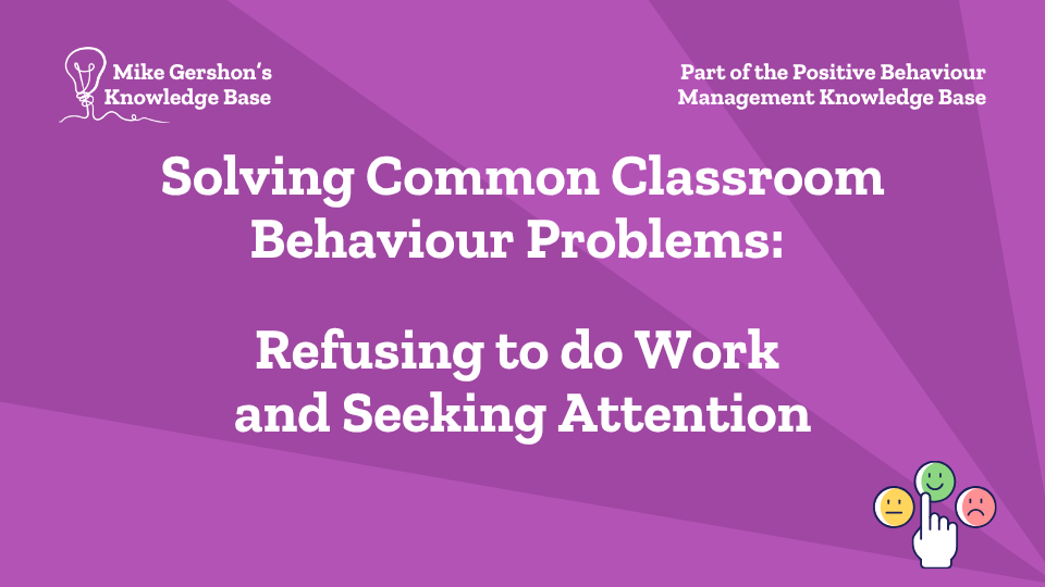 Solving Common Classroom Behaviour Problems: Refusing to do Work and Seeking Attention