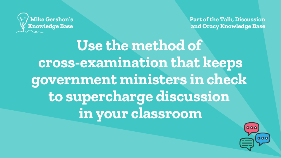 Use the method of cross-examination that keeps government ministers in check to supercharge discussion in your classroom