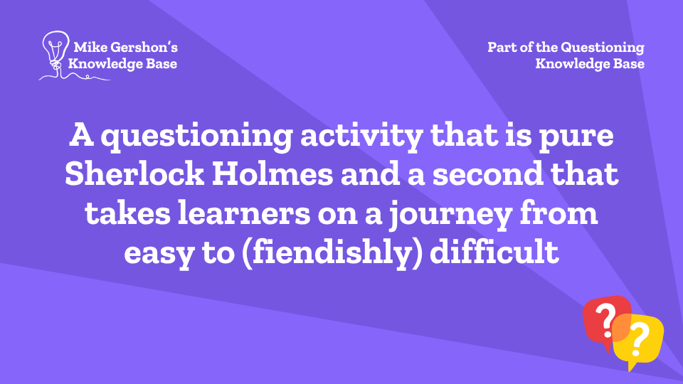 A questioning activity that is pure Sherlock Holmes and a second that takes learners on a journey from easy to (fiendishly) difficult