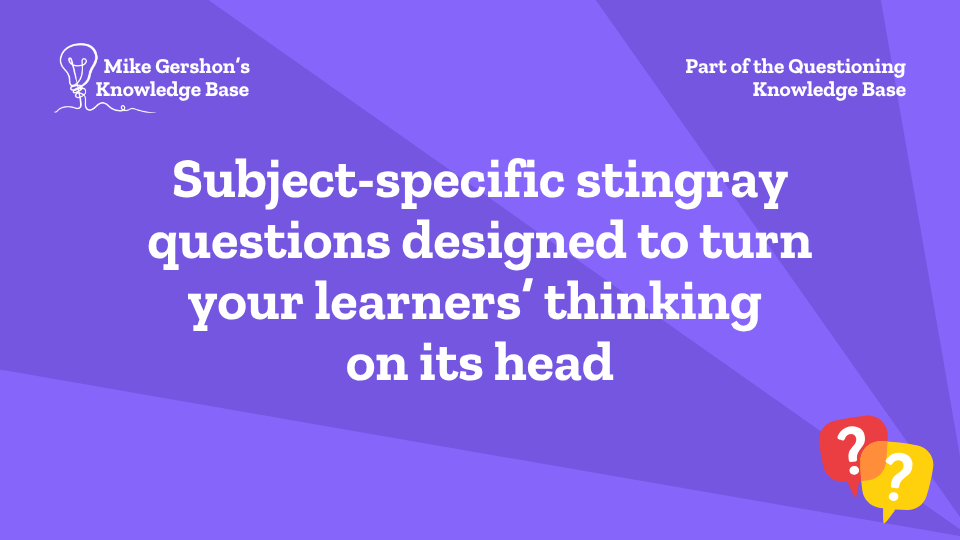 Subject-specific stingray questions designed to turn your learners’ thinking on its head