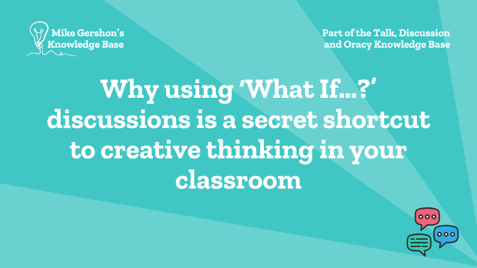 Why using ‘What If…?’ discussions is a secret shortcut to creative thinking in your classroom