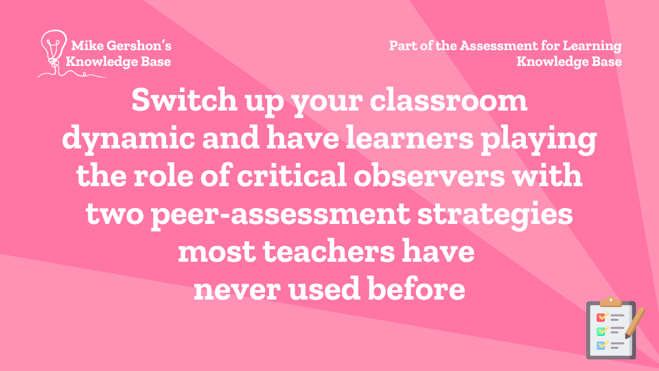 Switch up your classroom dynamic and have learners playing the role of critical observers with two peer-assessment strategies most teachers have never used before