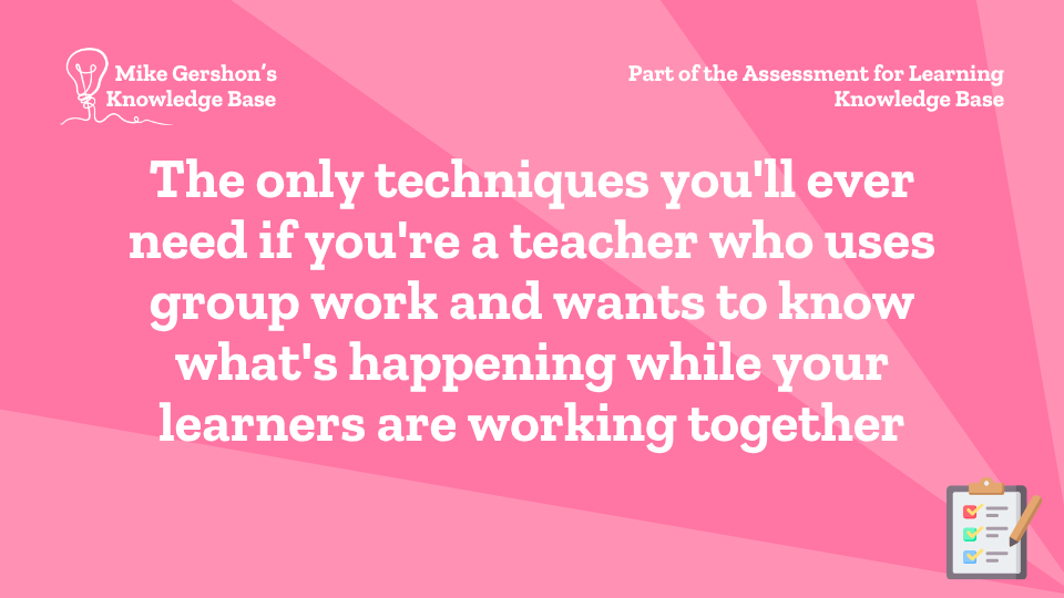 The only techniques you’ll ever need if you’re a teacher who uses group work and wants to know what’s happening while your learners are working together