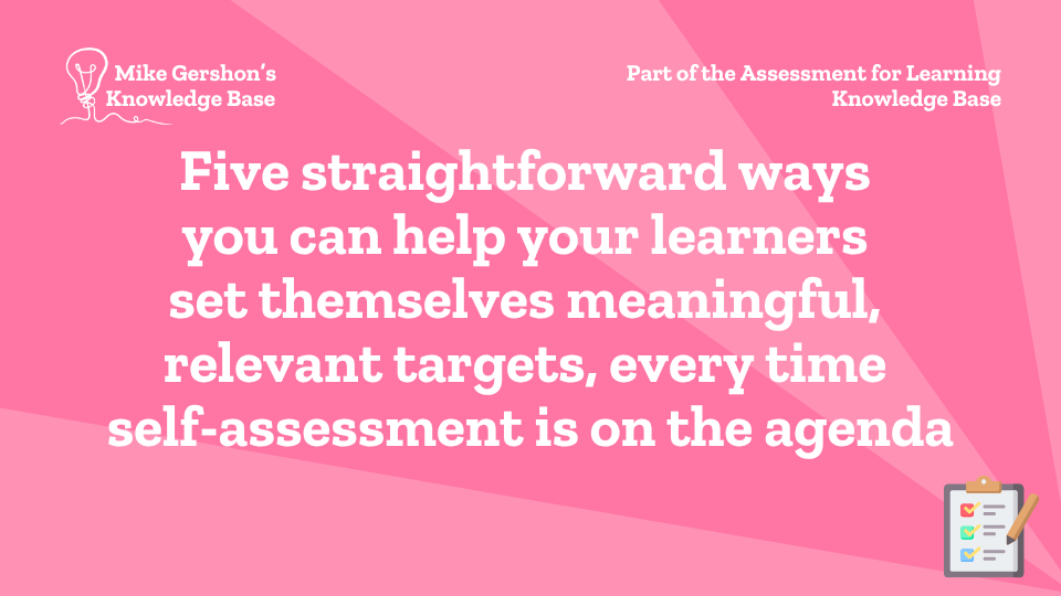 Five straightforward ways you can help your learners set themselves meaningful, relevant targets, every time self-assessment is on the agenda