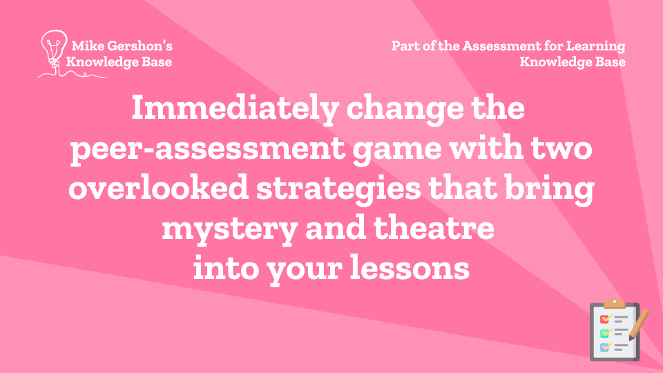 Immediately change the peer-assessment game with two overlooked strategies that bring mystery and theatre into your lessons