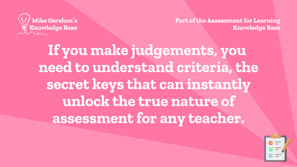 If you make judgements, you need to understand criteria, the secret keys that can instantly unlock the true nature of assessment for any teacher