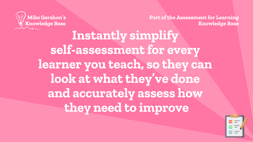 Instantly simplify self-assessment for every learner you teach, so they can look at what they’ve done and accurately assess how they need to improve