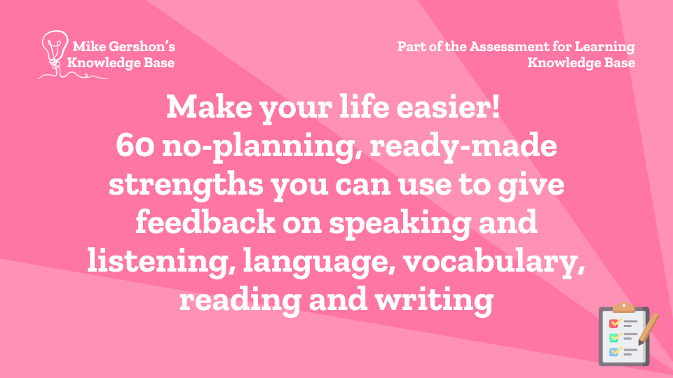 Make your life easier! 60 no-planning, ready-made strengths you can use to give feedback on speaking and listening, language, vocabulary, reading and writing