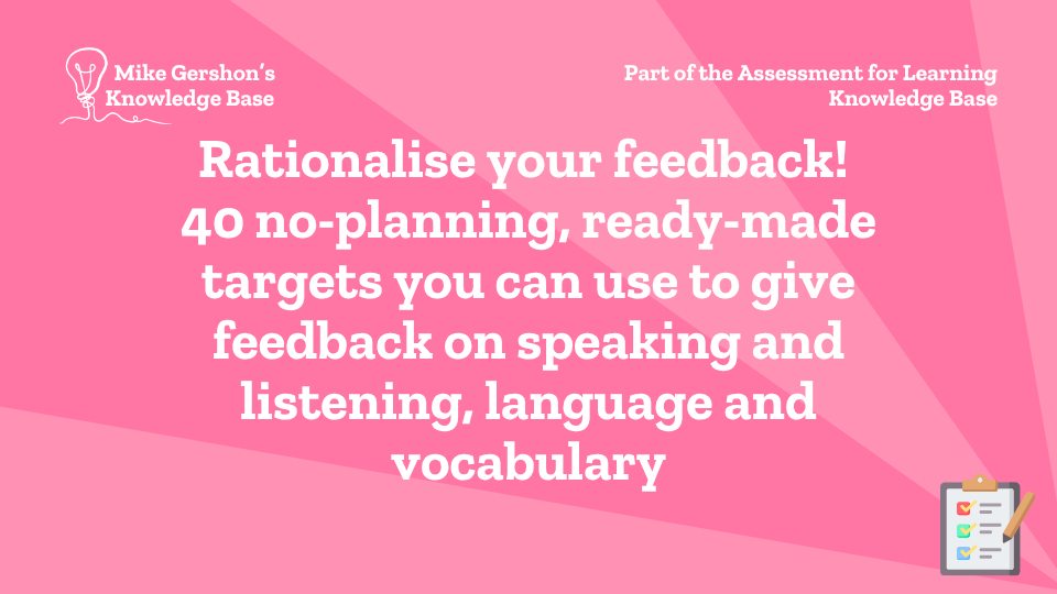 Rationalise your feedback! 40 no-planning, ready-made targets you can use to give feedback on speaking and listening, language and vocabulary