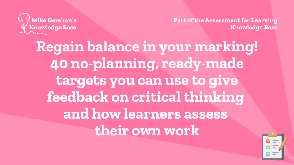 Regain balance in your marking! 40 no-planning, ready-made targets you can use to give feedback on critical thinking and how learners assess their own work