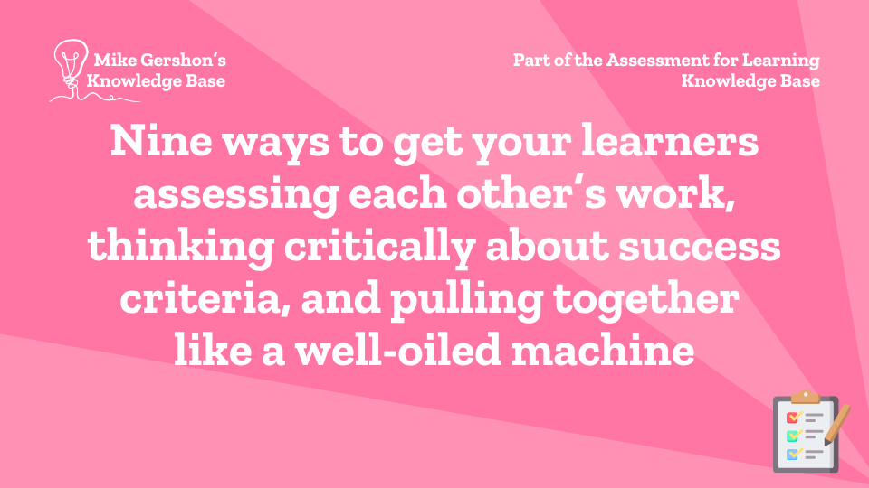 Nine ways to get your learners assessing each other’s work, thinking critically about success criteria, and pulling together like a well-oiled machine