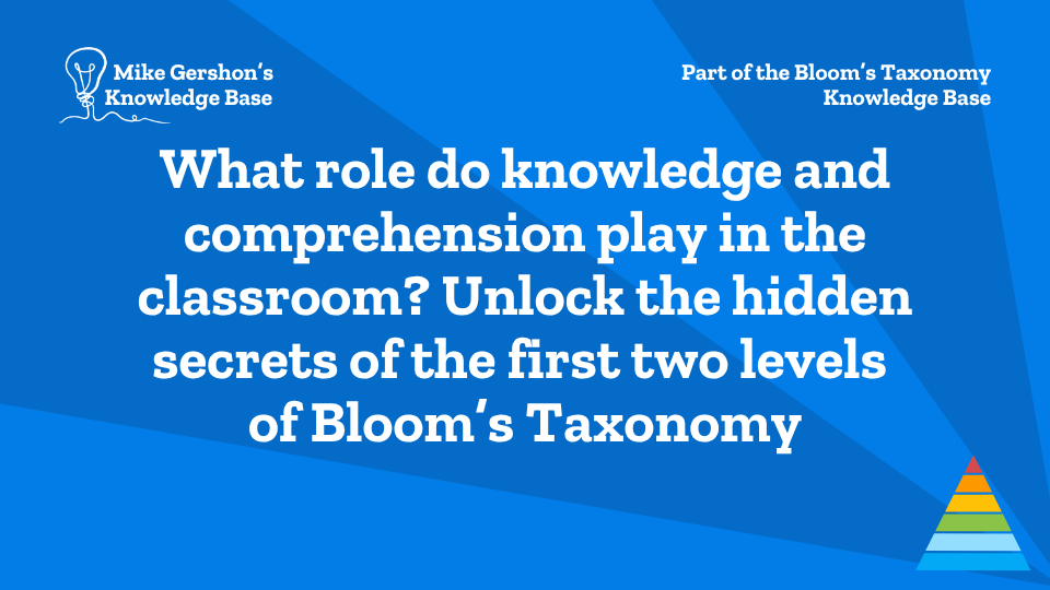 What role do knowledge and comprehension play in the classroom? Unlock the hidden secrets of the first two levels of Bloom’s Taxonomy
